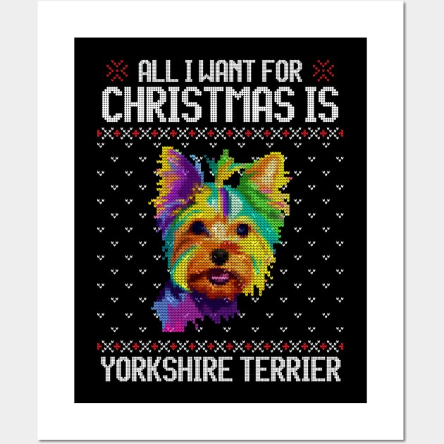 All I Want for Christmas is Yorkshire Terrier - Christmas Gift for Dog Lover Wall Art by Ugly Christmas Sweater Gift